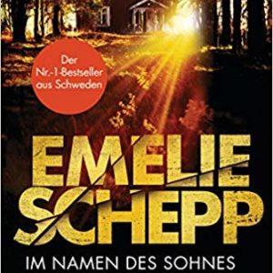 Emelie Schepp: Im Namen des Sohnes Emelie Schepp Roman