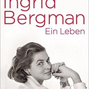Ingrid Bergman – Ein Leben. Biographie Ingrid Bergman